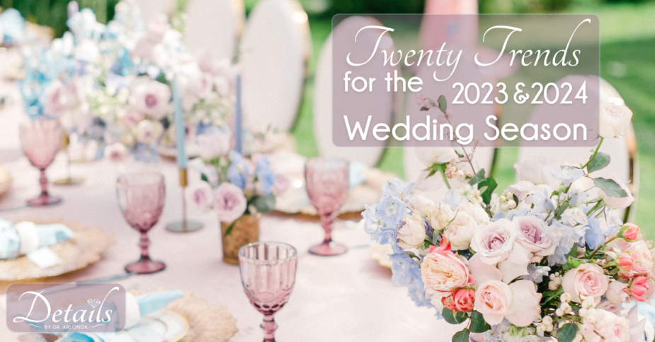 20 Trends for the 2023 and 2024 Wedding Season, a blog by wedding planner, Dr. Arlonda