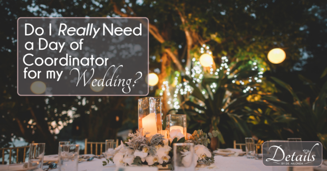 Do I Really Need a Day of Coordinator for my Wedding? - A Blog by Cleveland Wedding Planner, Dr. Arlonda Stevens