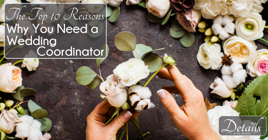 The Top 10 Reasons Why You Need a Wedding Coordinator, a Blog by Cleveland Wedding Planner, Dr. Arlonda Stevens